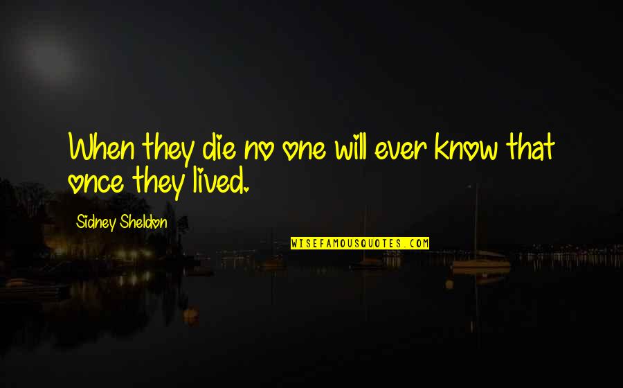 Less Your Expectations Quotes By Sidney Sheldon: When they die no one will ever know Less Your Expectations Quotes By Sidney Sheldon: When they die no one will ever know
