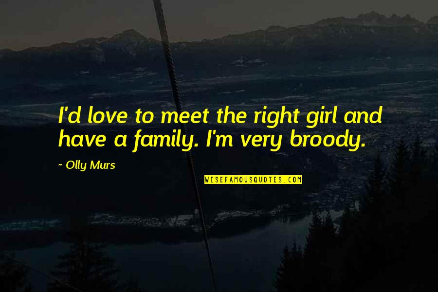 Lessandra Palo Quotes By Olly Murs: I'd love to meet the right girl and