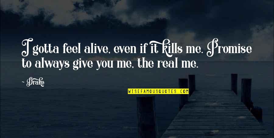 Lessard Lanes Quotes By Drake: I gotta feel alive, even if it kills