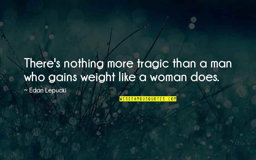 Lessbecause Quotes By Edan Lepucki: There's nothing more tragic than a man who