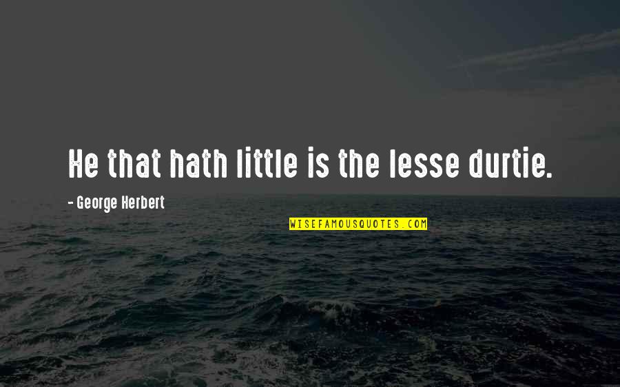 Lesse Quotes By George Herbert: He that hath little is the lesse durtie.