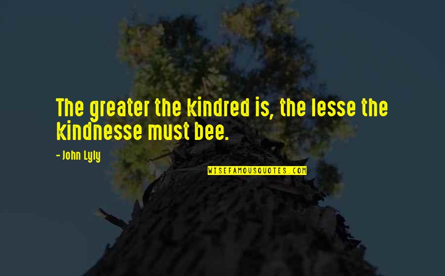 Lesse Quotes By John Lyly: The greater the kindred is, the lesse the