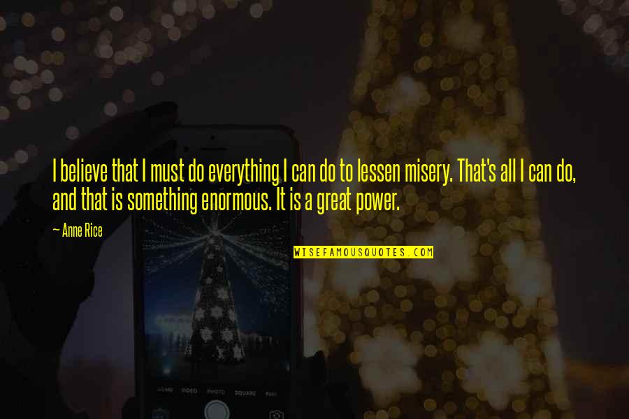 Lessen Quotes By Anne Rice: I believe that I must do everything I