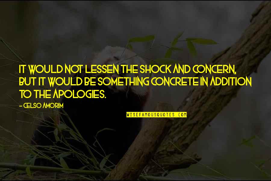 Lessen Quotes By Celso Amorim: It would not lessen the shock and concern, Lessen Quotes By Celso Amorim: It would not lessen the shock and concern,