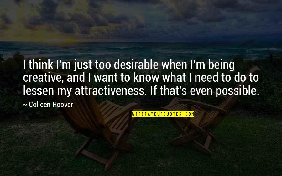 Lessen Quotes By Colleen Hoover: I think I'm just too desirable when I'm Lessen Quotes By Colleen Hoover: I think I'm just too desirable when I'm