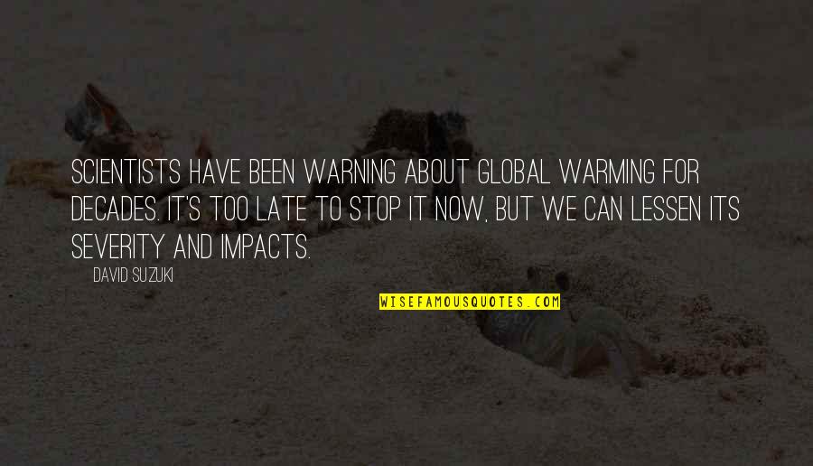 Lessen Quotes By David Suzuki: Scientists have been warning about global warming for Lessen Quotes By David Suzuki: Scientists have been warning about global warming for