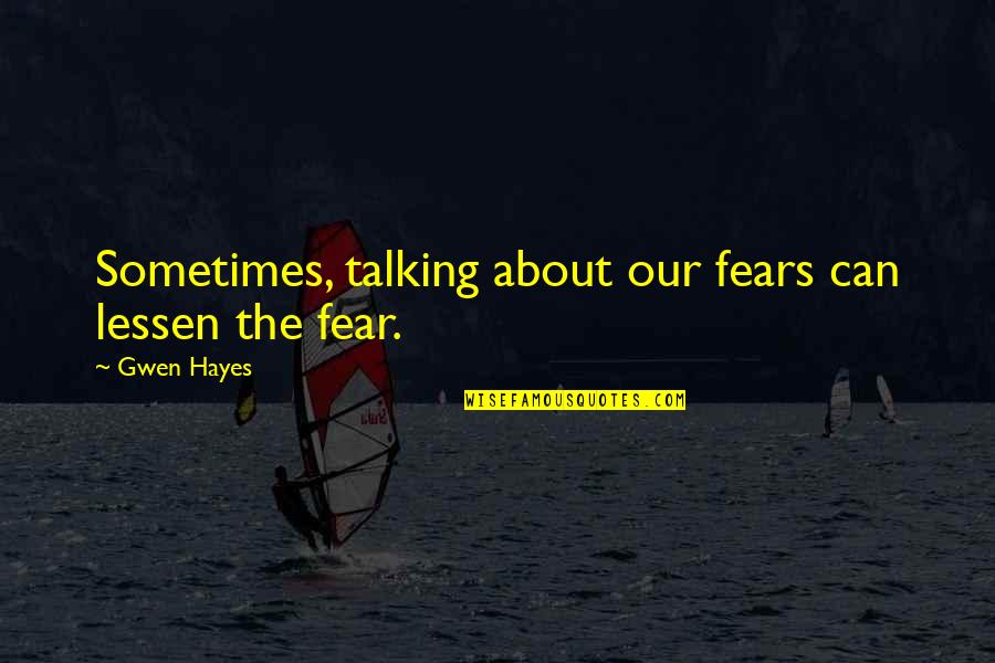 Lessen Quotes By Gwen Hayes: Sometimes, talking about our fears can lessen the