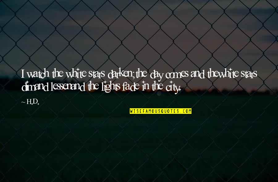 Lessen Quotes By H.D.: I watch the white stars darken;the day comes Lessen Quotes By H.D.: I watch the white stars darken;the day comes