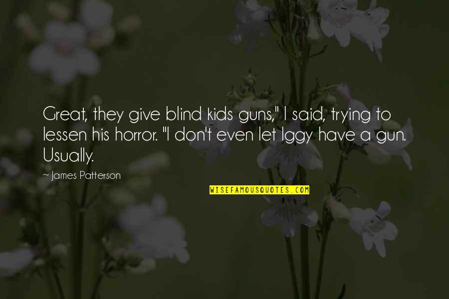 Lessen Quotes By James Patterson: Great, they give blind kids guns," I said,