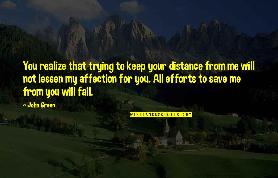 Lessen Quotes By John Green: You realize that trying to keep your distance Lessen Quotes By John Green: You realize that trying to keep your distance