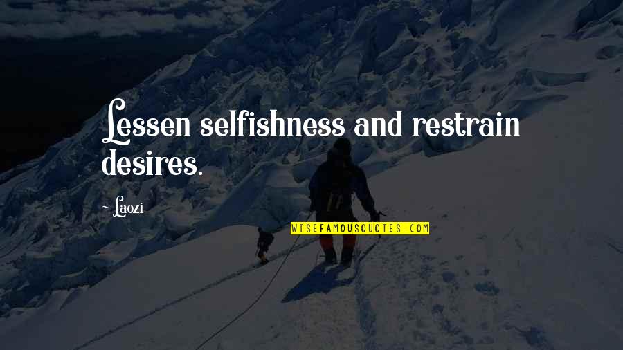 Lessen Quotes By Laozi: Lessen selfishness and restrain desires.