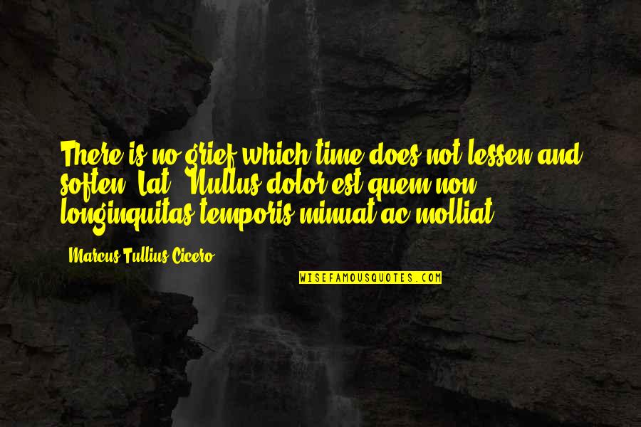 Lessen Quotes By Marcus Tullius Cicero: There is no grief which time does not