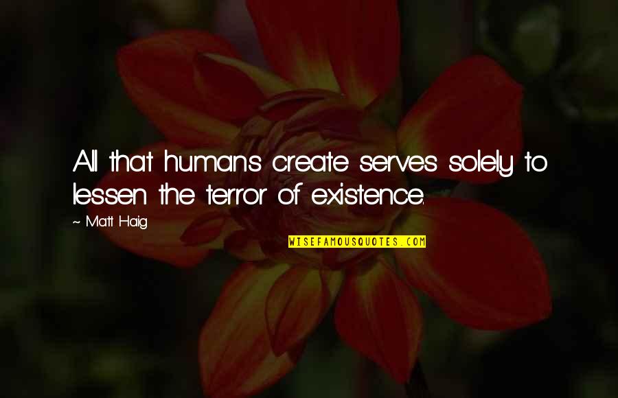 Lessen Quotes By Matt Haig: All that humans create serves solely to lessen