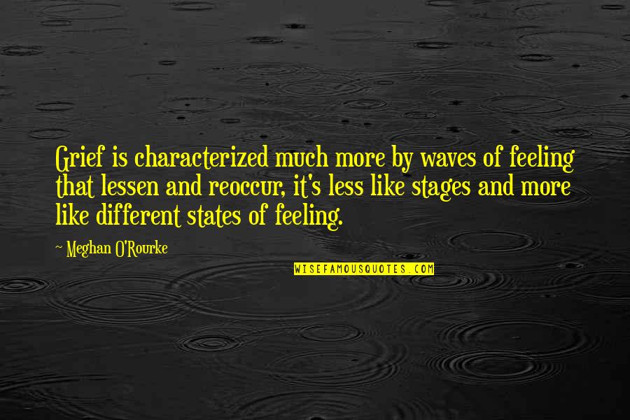Lessen Quotes By Meghan O'Rourke: Grief is characterized much more by waves of Lessen Quotes By Meghan O'Rourke: Grief is characterized much more by waves of