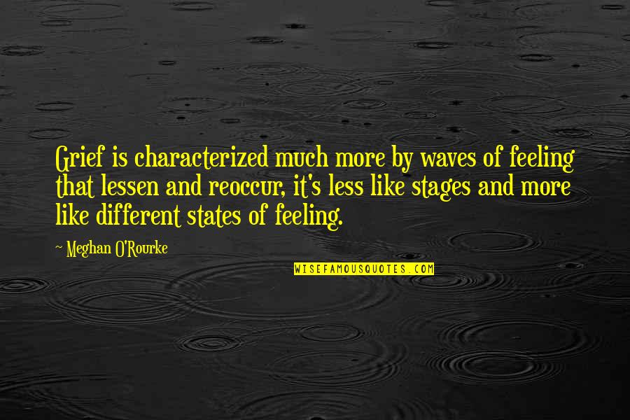 Lessen Quotes By Meghan O'Rourke: Grief is characterized much more by waves of