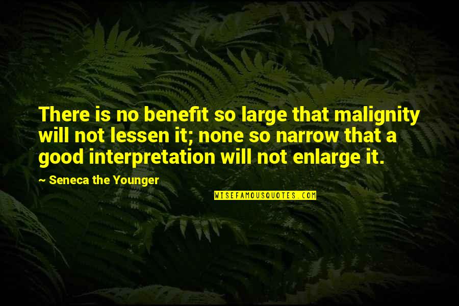 Lessen Quotes By Seneca The Younger: There is no benefit so large that malignity