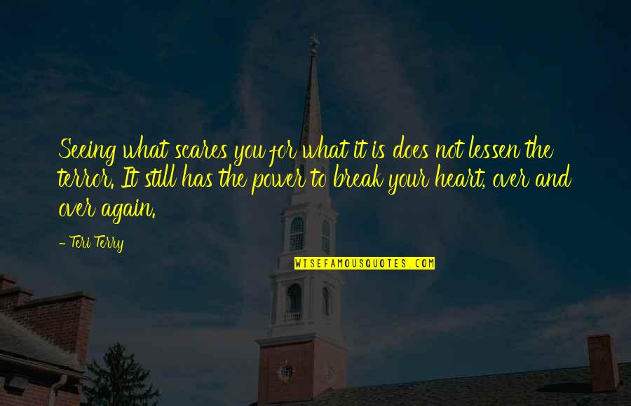 Lessen Quotes By Teri Terry: Seeing what scares you for what it is Lessen Quotes By Teri Terry: Seeing what scares you for what it is