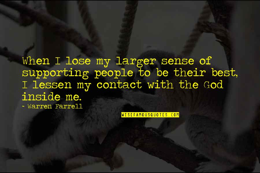 Lessen Quotes By Warren Farrell: When I lose my larger sense of supporting Lessen Quotes By Warren Farrell: When I lose my larger sense of supporting