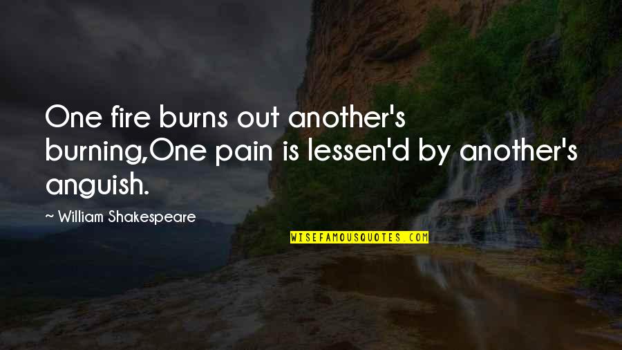 Lessen Quotes By William Shakespeare: One fire burns out another's burning,One pain is Lessen Quotes By William Shakespeare: One fire burns out another's burning,One pain is