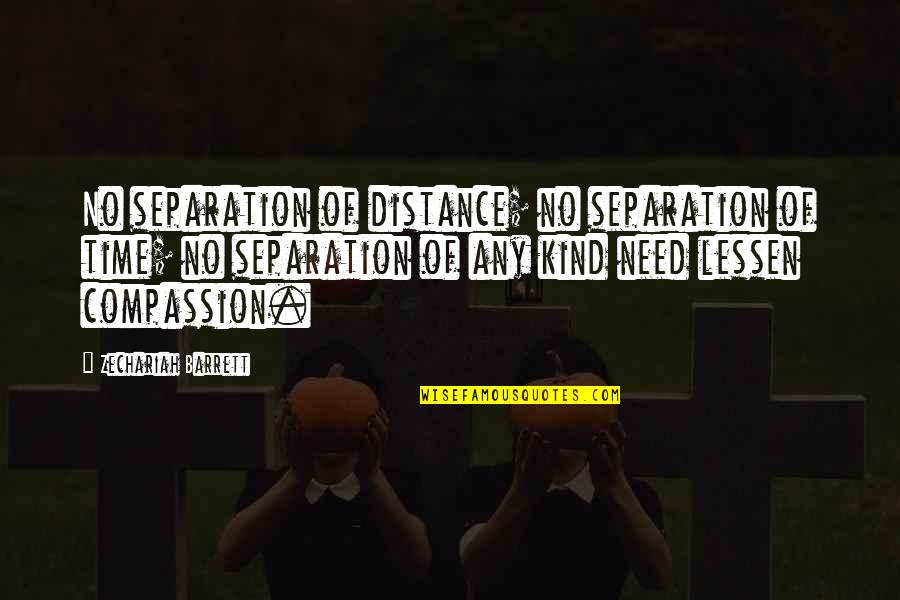 Lessen Quotes By Zechariah Barrett: No separation of distance; no separation of time; Lessen Quotes By Zechariah Barrett: No separation of distance; no separation of time;