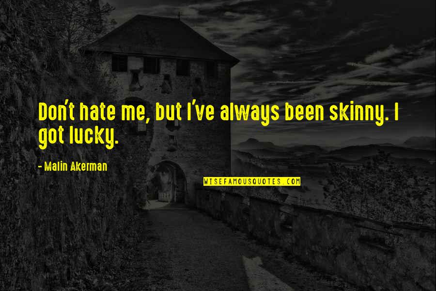 Lessen Synonym Quotes By Malin Akerman: Don't hate me, but I've always been skinny. Lessen Synonym Quotes By Malin Akerman: Don't hate me, but I've always been skinny.