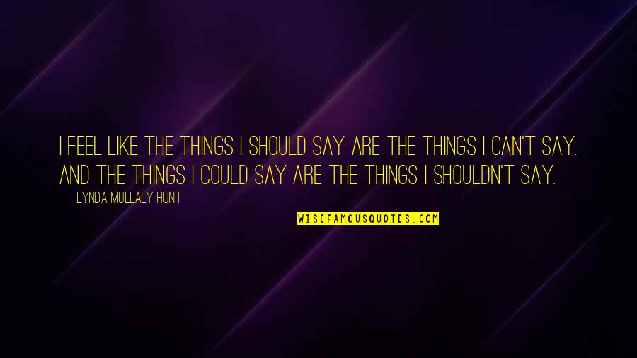 Lessenberry Do It Center Quotes By Lynda Mullaly Hunt: I feel like the things I should say Lessenberry Do It Center Quotes By Lynda Mullaly Hunt: I feel like the things I should say