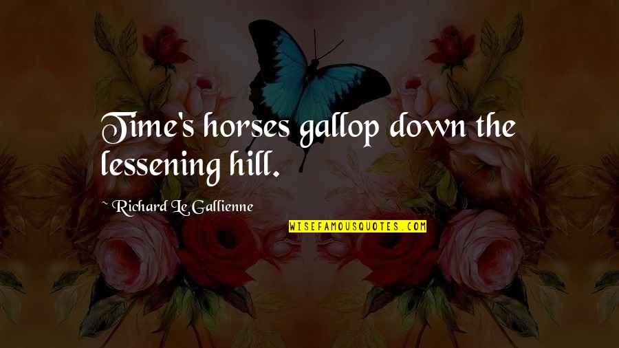 Lessening Quotes By Richard Le Gallienne: Time's horses gallop down the lessening hill.