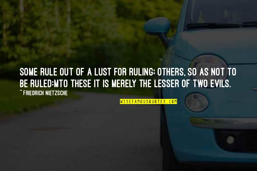 Lesser Evil Quotes By Friedrich Nietzsche: Some rule out of a lust for ruling;