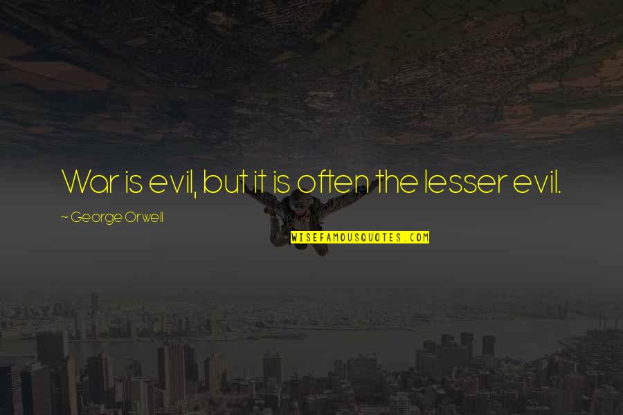 Lesser Evil Quotes By George Orwell: War is evil, but it is often the