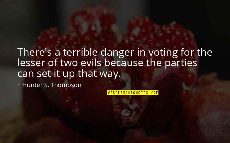 Lesser Evil Quotes By Hunter S. Thompson: There's a terrible danger in voting for the
