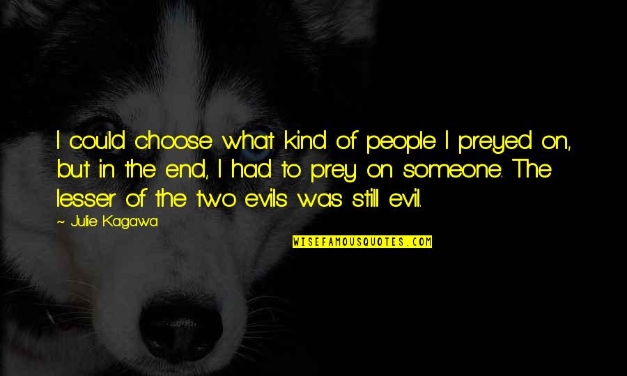 Lesser Evil Quotes By Julie Kagawa: I could choose what kind of people I