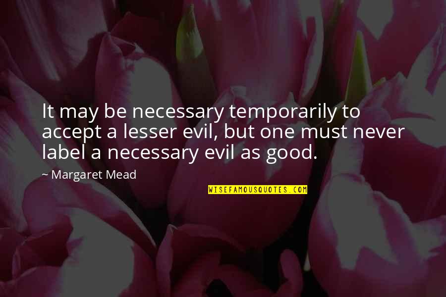 Lesser Evil Quotes By Margaret Mead: It may be necessary temporarily to accept a