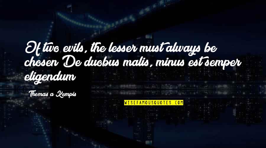 Lesser Evil Quotes By Thomas A Kempis: Of two evils, the lesser must always be