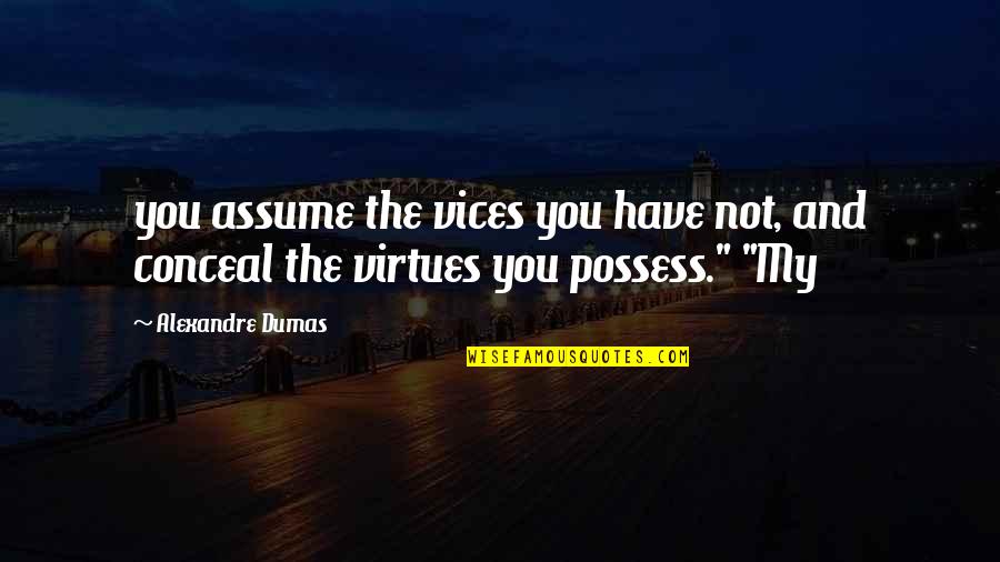 Lesser Known Bible Quotes By Alexandre Dumas: you assume the vices you have not, and