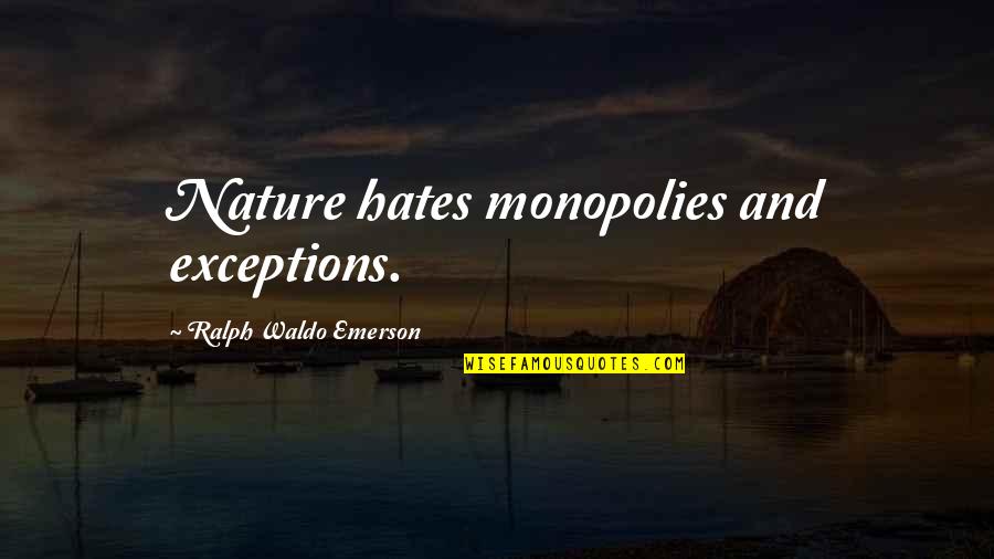 Lesser Known Quotes By Ralph Waldo Emerson: Nature hates monopolies and exceptions. Lesser Known Quotes By Ralph Waldo Emerson: Nature hates monopolies and exceptions.