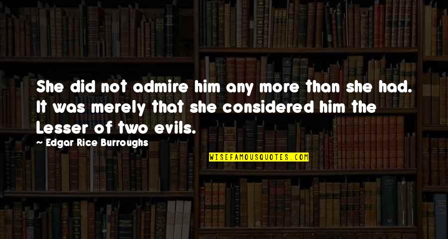 Lesser Of Evils Quotes By Edgar Rice Burroughs: She did not admire him any more than