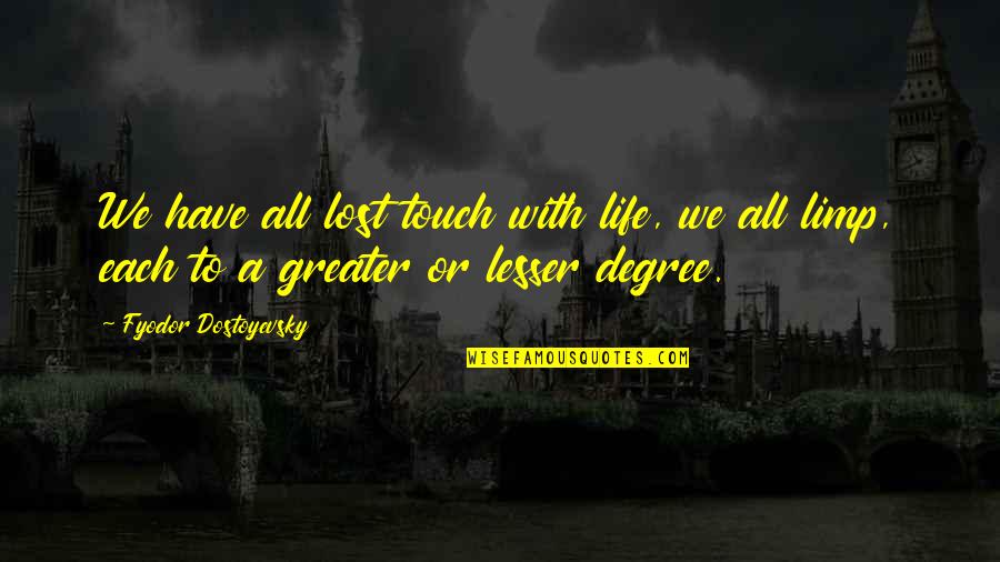 Lesser Quotes By Fyodor Dostoyevsky: We have all lost touch with life, we