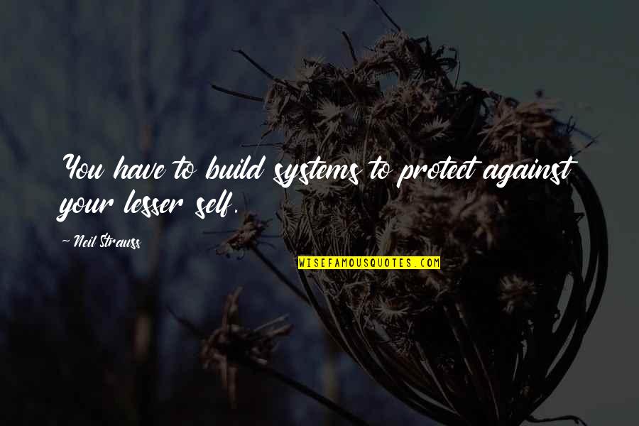 Lesser Quotes By Neil Strauss: You have to build systems to protect against