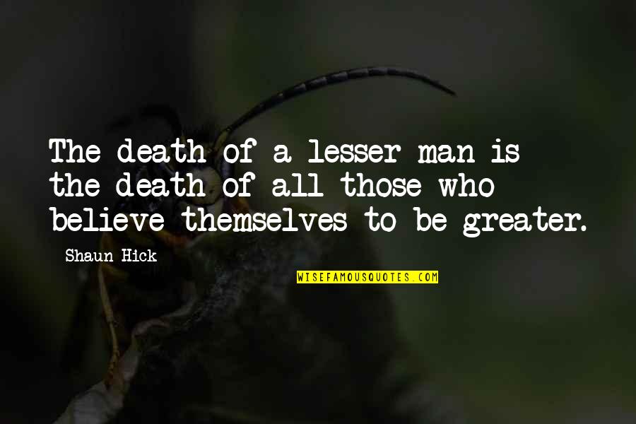 Lesser Quotes By Shaun Hick: The death of a lesser man is the