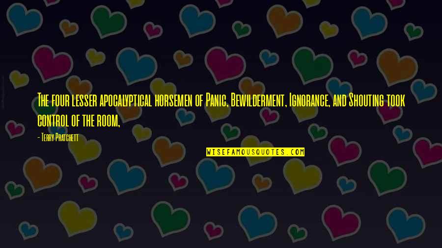 Lesser Quotes By Terry Pratchett: The four lesser apocalyptical horsemen of Panic, Bewilderment,