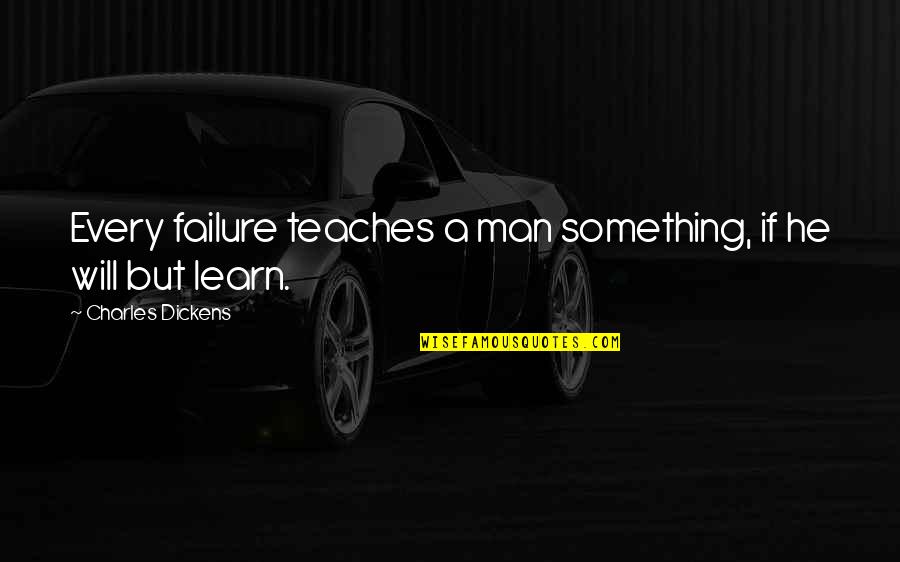 Lessie Quotes By Charles Dickens: Every failure teaches a man something, if he