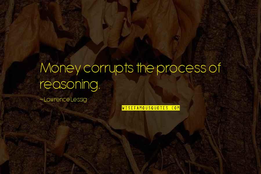 Lessig Quotes By Lawrence Lessig: Money corrupts the process of reasoning.