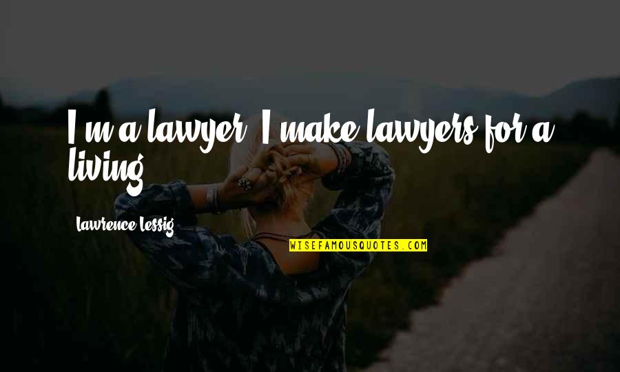 Lessig Quotes By Lawrence Lessig: I'm a lawyer. I make lawyers for a
