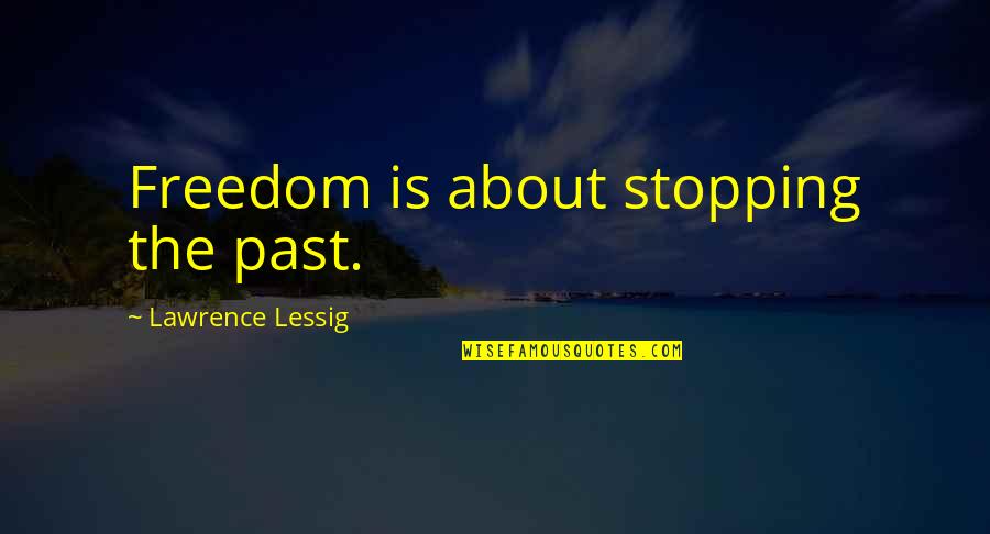 Lessig Quotes By Lawrence Lessig: Freedom is about stopping the past.