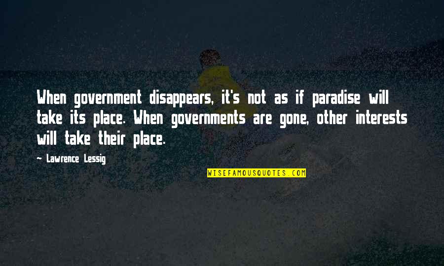 Lessig Quotes By Lawrence Lessig: When government disappears, it's not as if paradise