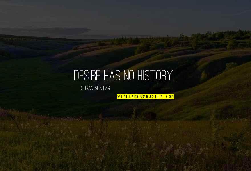 Lessingia Quotes By Susan Sontag: Desire has no history... Lessingia Quotes By Susan Sontag: Desire has no history...