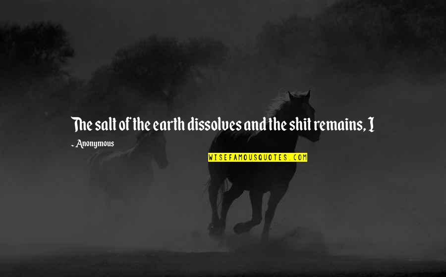 Lessinlearned Quotes By Anonymous: The salt of the earth dissolves and the