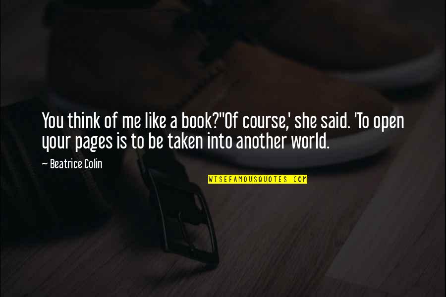 Lessinlearned Quotes By Beatrice Colin: You think of me like a book?''Of course,'