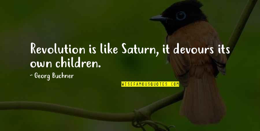 Lessinlearned Quotes By Georg Buchner: Revolution is like Saturn, it devours its own