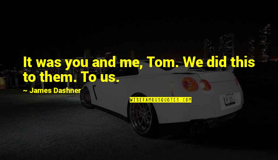 Lessitermedia Quotes By James Dashner: It was you and me, Tom. We did Lessitermedia Quotes By James Dashner: It was you and me, Tom. We did